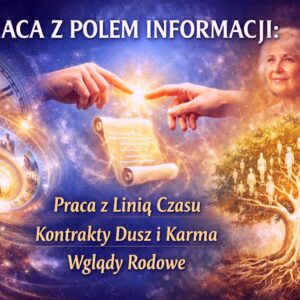 KURS: Praca z Polem Informacji: Praca z Linią czasu, Kontrakty Dusz i Karma, Wglądy Rodowe. Certyfikat.